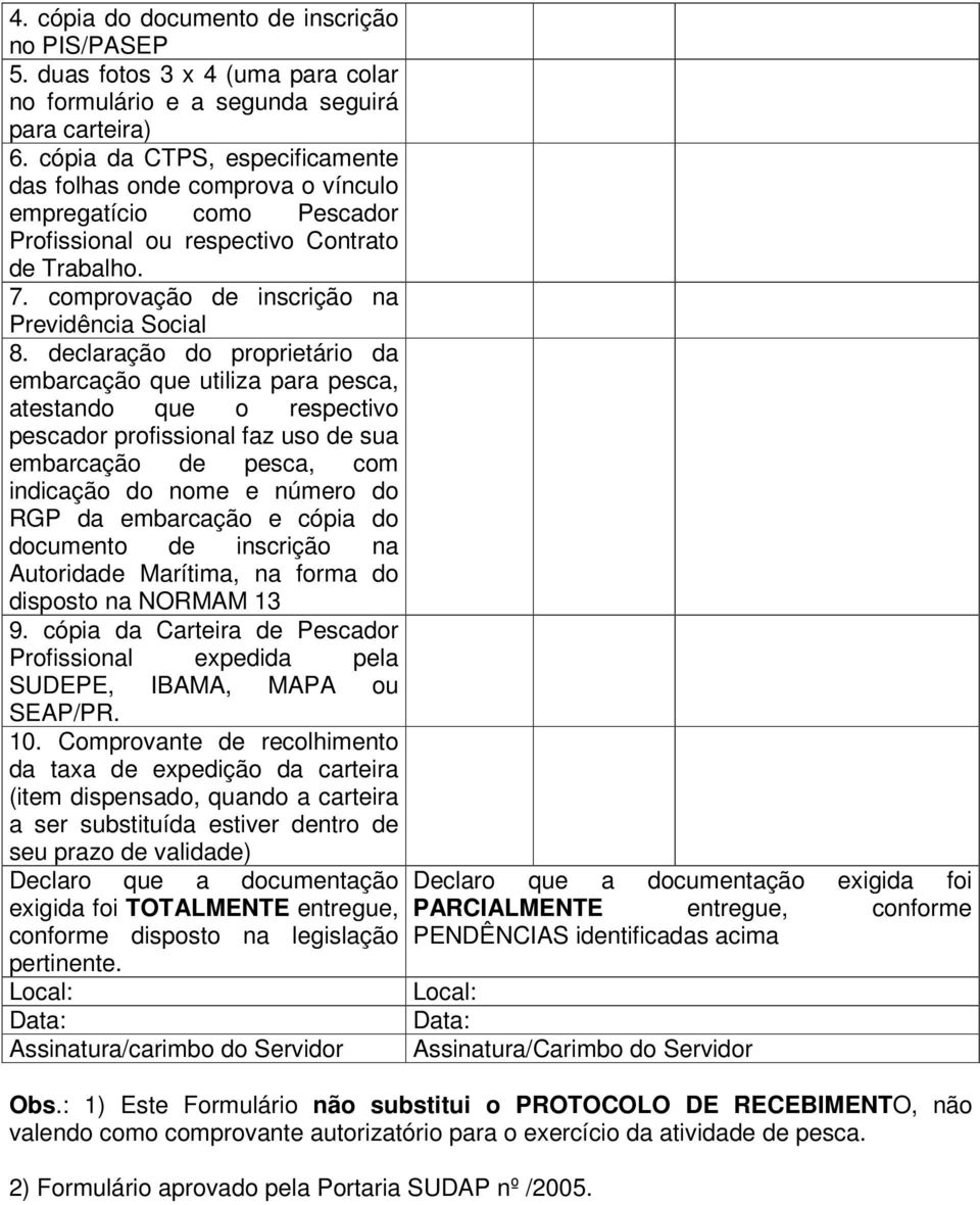 declaração do proprietário da embarcação que utiliza para pesca, atestando que o respectivo pescador profissional faz uso de sua embarcação de pesca, com indicação do nome e número do RGP da