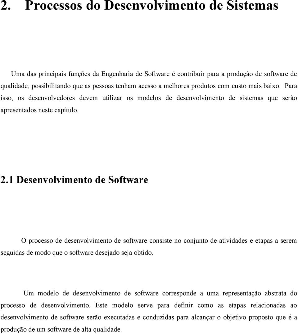 1 Desenvolvimento de Software O processo de desenvolvimento de software consiste no conjunto de atividades e etapas a serem seguidas de modo que o software desejado seja obtido.