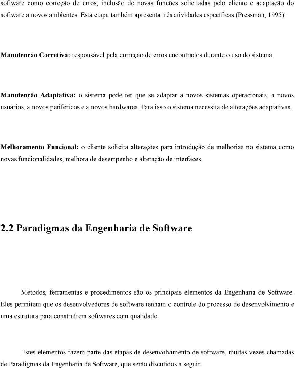 Manutenção Adaptativa: o sistema pode ter que se adaptar a novos sistemas operacionais, a novos usuários, a novos periféricos e a novos hardwares.