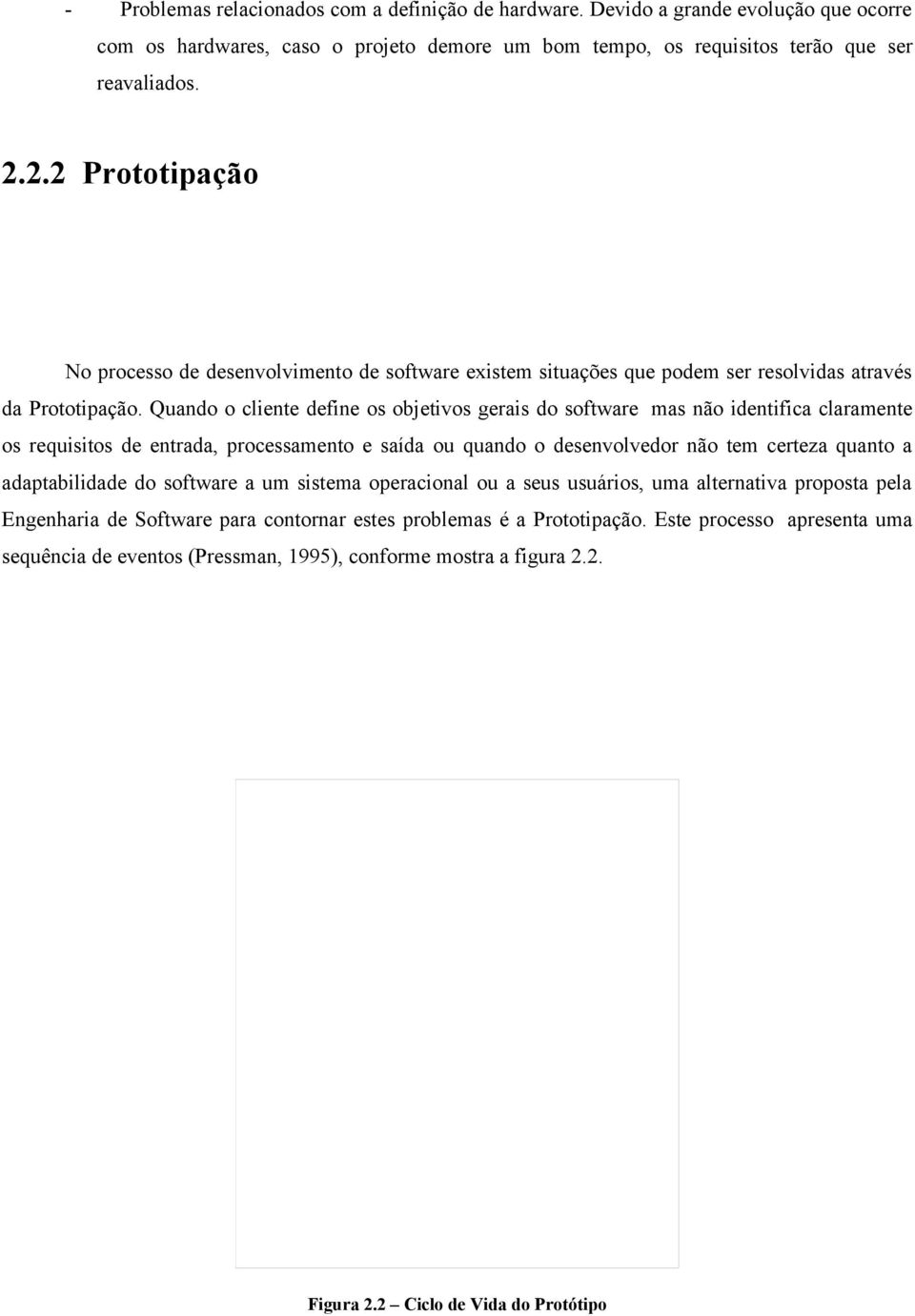 Quando o cliente define os objetivos gerais do software mas não identifica claramente os requisitos de entrada, processamento e saída ou quando o desenvolvedor não tem certeza quanto a adaptabilidade