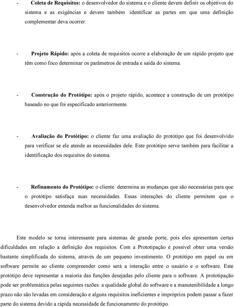 - Construção do Protótipo: após o projeto rápido, acontece a construção de um protótipo baseado no que foi especificado anteriormente.