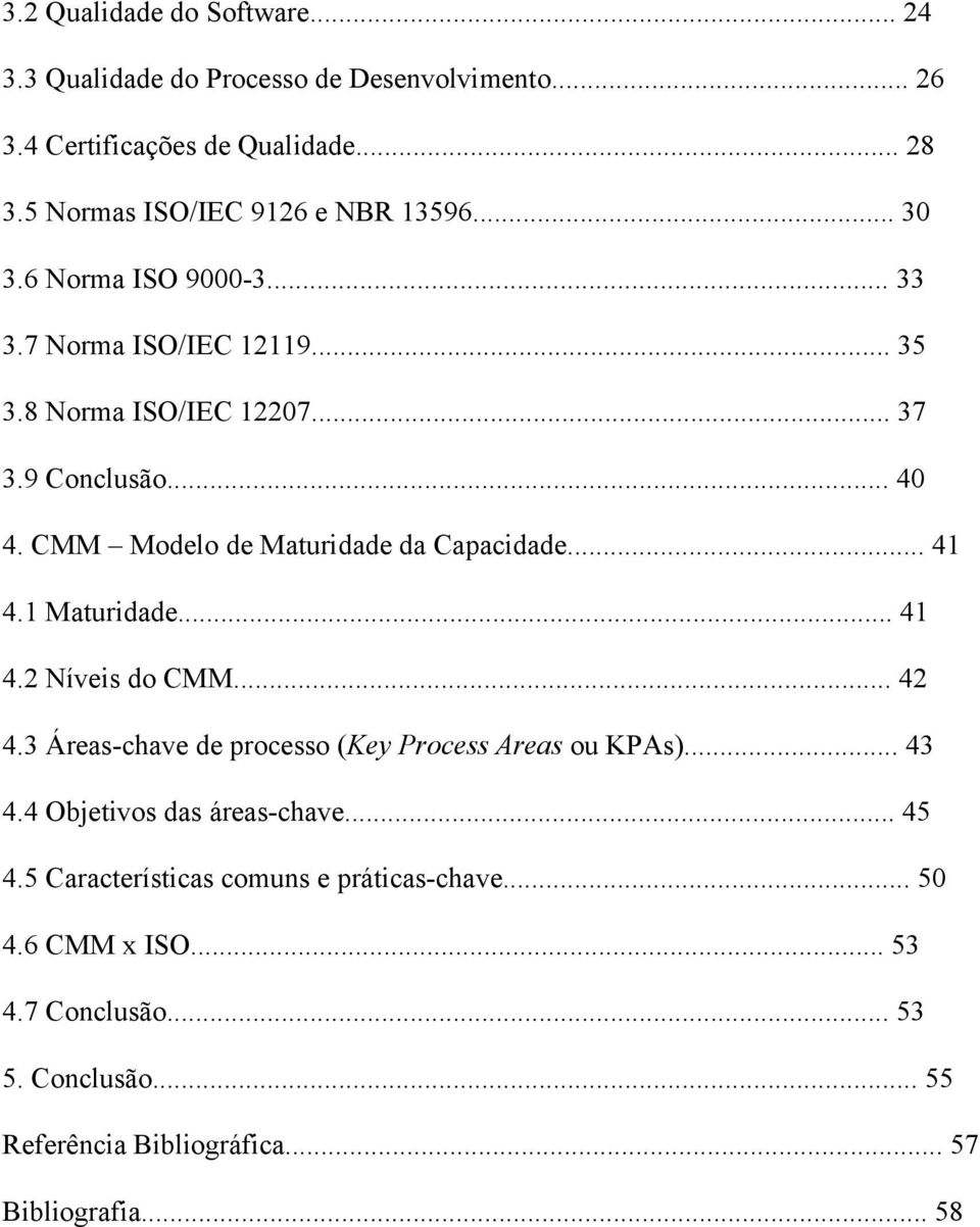 CMM Modelo de Maturidade da Capacidade... 41 4.1 Maturidade... 41 4.2 Níveis do CMM... 42 4.3 Áreas-chave de processo (Key Process Areas ou KPAs)... 43 4.