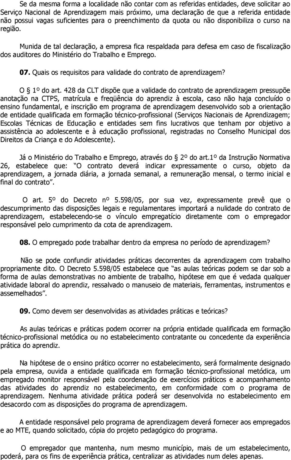 Munida de tal declaração, a empresa fica respaldada para defesa em caso de fiscalização dos auditores do Ministério do Trabalho e Emprego. 07.