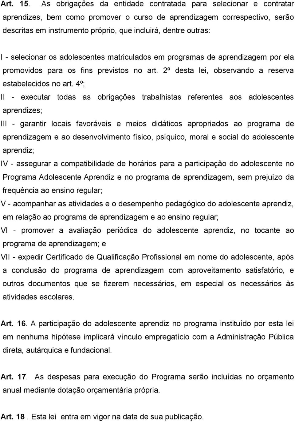 outras: I - selecionar os adolescentes matriculados em programas de aprendizagem por ela promovidos para os fins previstos no art. 2º desta lei, observando a reserva estabelecidos no art.