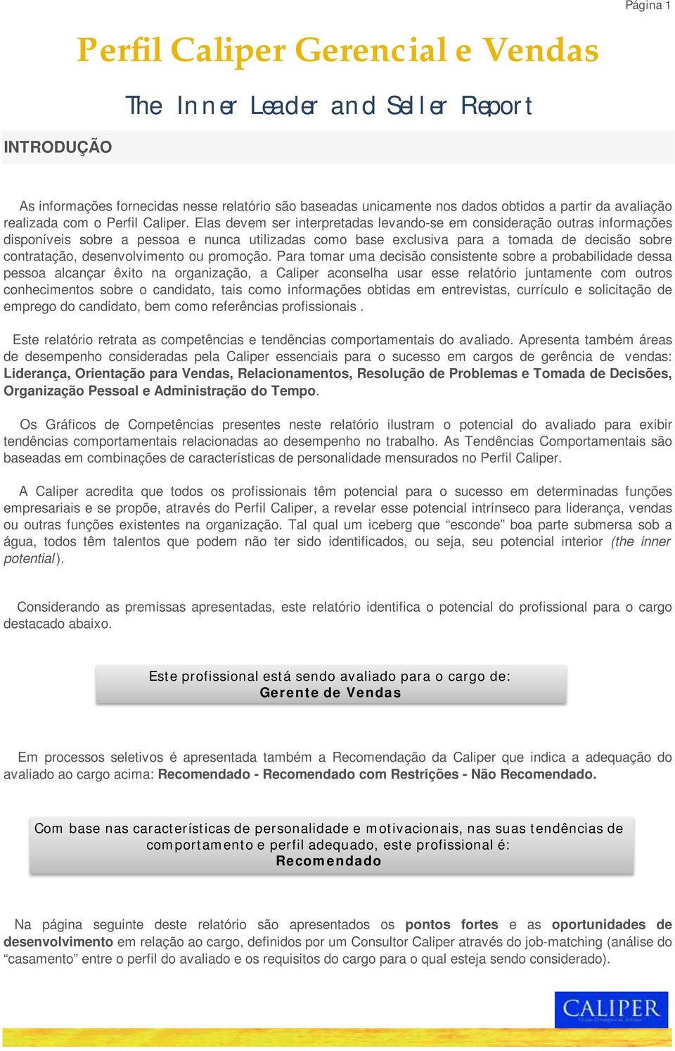 Elas devem ser interpretadas levando-se em consideração outras informações disponíveis sobre a pessoa e nunca utilizadas como base exclusiva para a tomada de decisão sobre contratação,