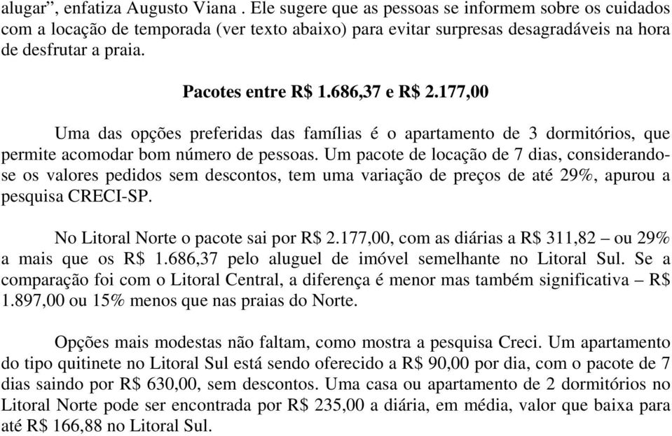 Um pacote de locação de 7 dias, considerandose os valores pedidos sem descontos, tem uma variação de preços de até 29%, apurou a pesquisa CRECI-SP. No Litoral Norte o pacote sai por R$ 2.