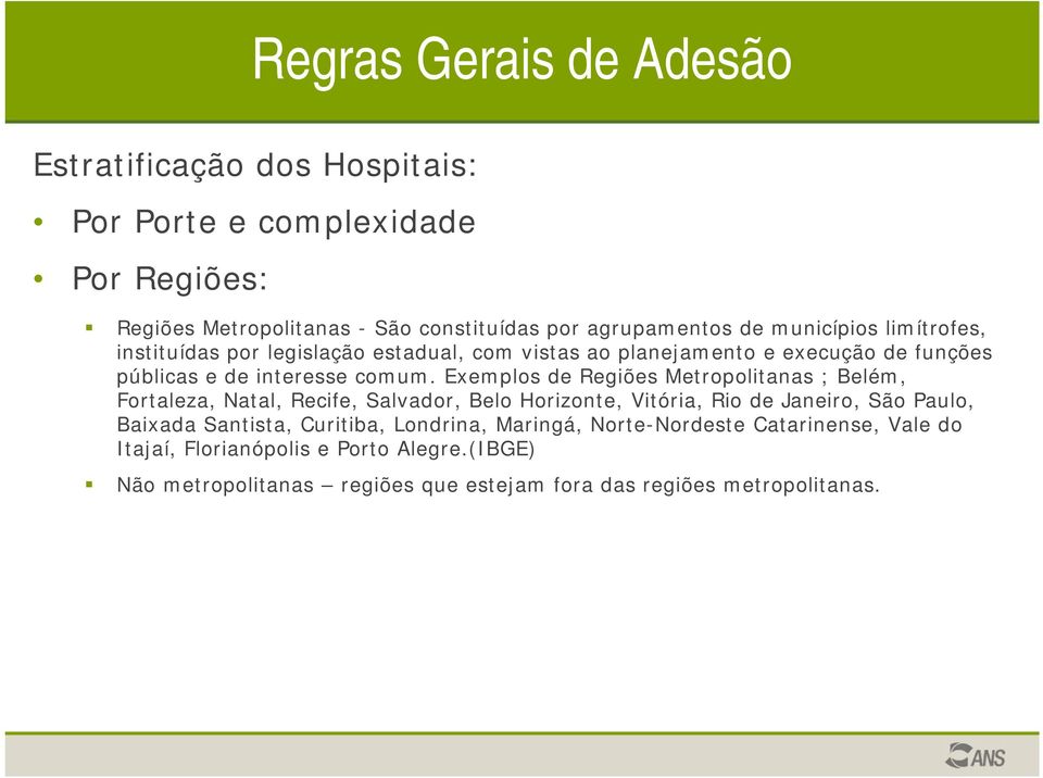 Exemplos de Regiões Metropolitanas ; Belém, Fortaleza, Natal, Recife, Salvador, Belo Horizonte, Vitória, Rio de Janeiro, São Paulo, Baixada Santista,