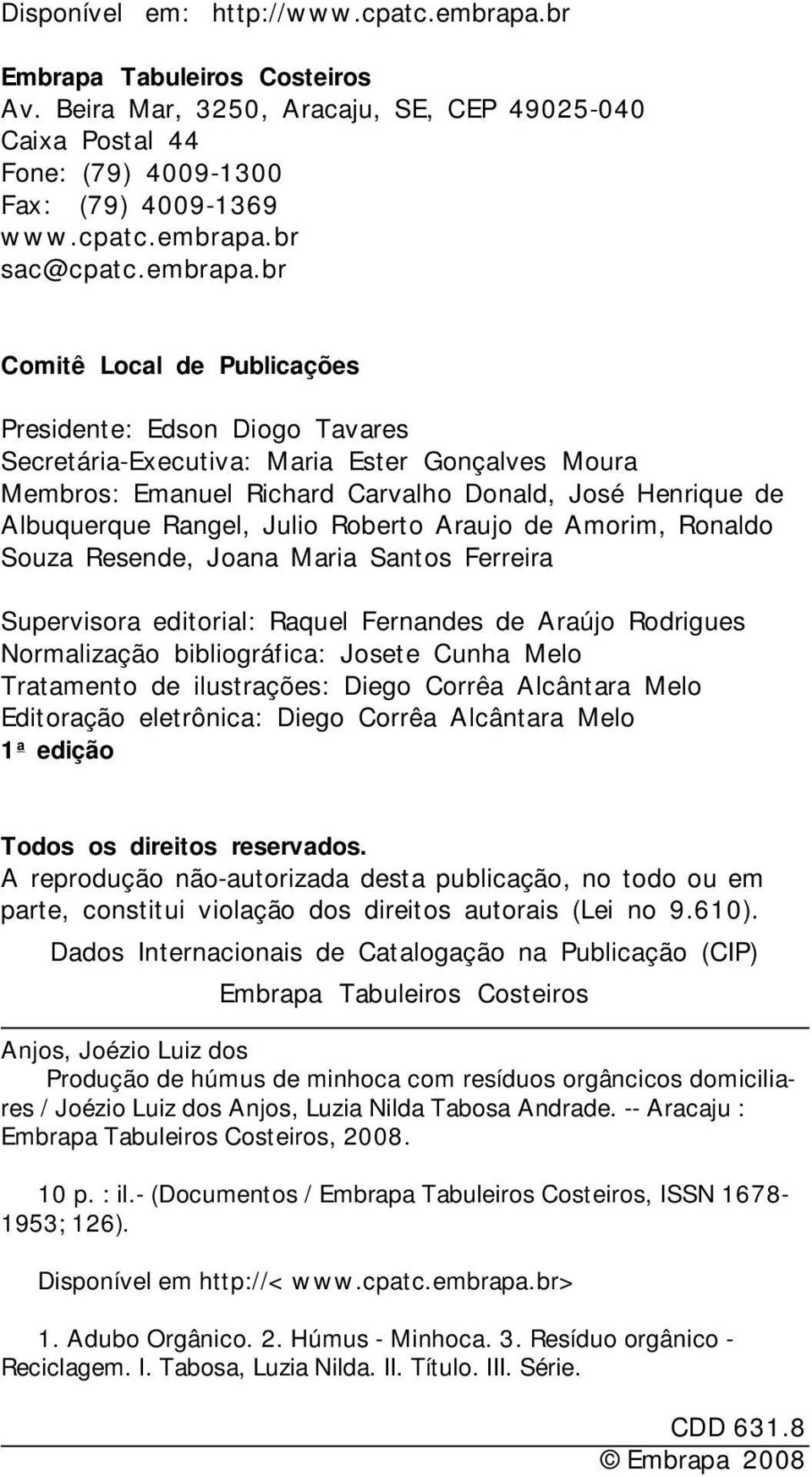 br Comitê Local de Publicações Presidente: Edson Diogo Tavares Secretária-Executiva: Maria Ester Gonçalves Moura Membros: Emanuel Richard Carvalho Donald, José Henrique de Albuquerque Rangel, Julio