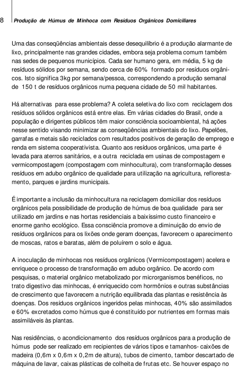 Isto significa 3kg por semana/pessoa, correspondendo a produção semanal de 150 t de resíduos orgânicos numa pequena cidade de 50 mil habitantes. Há alternativas para esse problema?