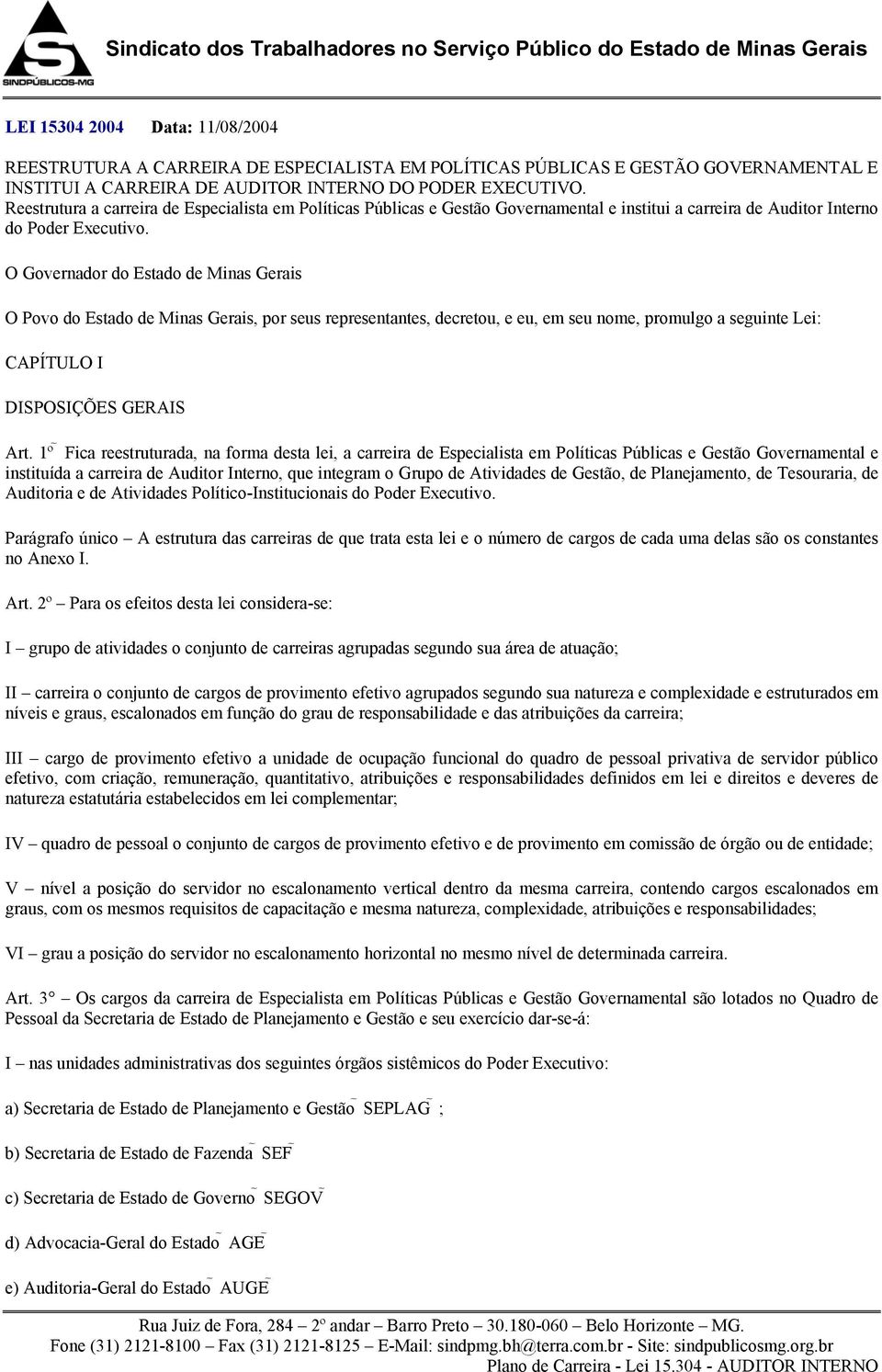 O Governador do Estado de Minas Gerais O Povo do Estado de Minas Gerais, por seus representantes, decretou, e eu, em seu nome, promulgo a seguinte Lei: CAPÍTULO I DISPOSIÇÕES GERAIS Art.