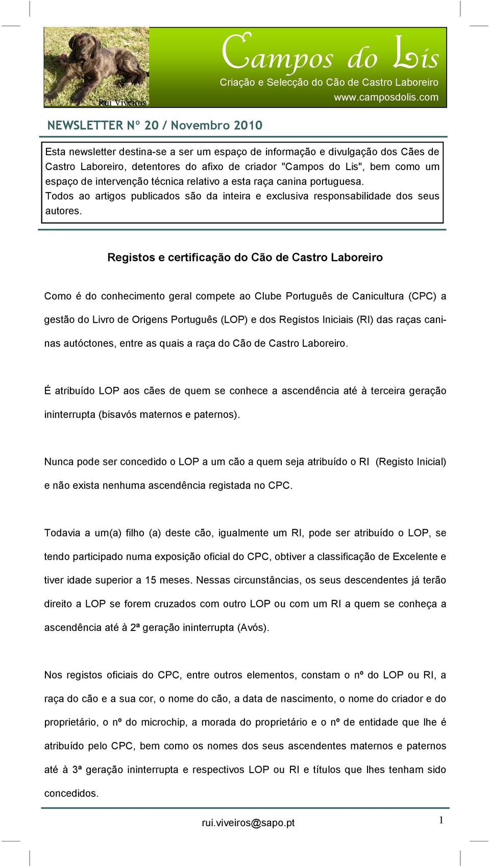 Registos e certificação do Cão de Castro Laboreiro Como é do conhecimento geral compete ao Clube Português de Canicultura (CPC) a gestão do Livro de Origens Português (LOP) e dos Registos Iniciais