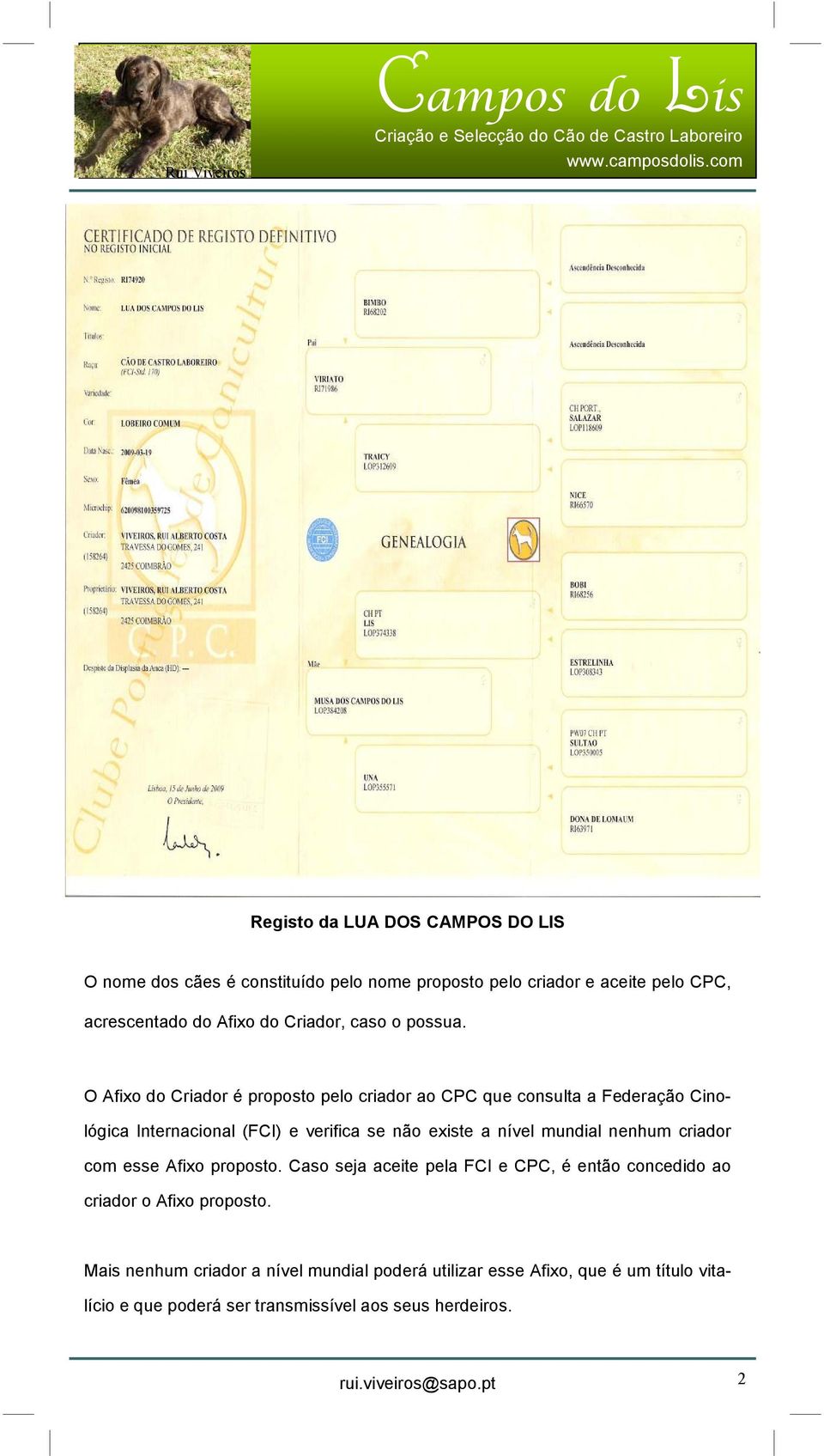 O Afixo do Criador é proposto pelo criador ao CPC que consulta a Federação Cinológica Internacional (FCI) e verifica se não existe a nível