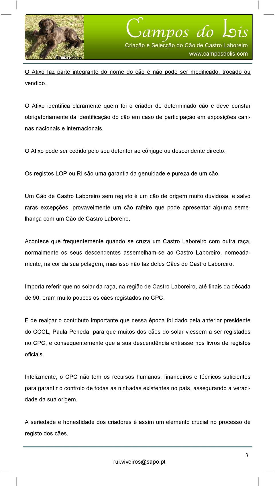 O Afixo pode ser cedido pelo seu detentor ao cônjuge ou descendente directo. Os registos LOP ou RI são uma garantia da genuidade e pureza de um cão.