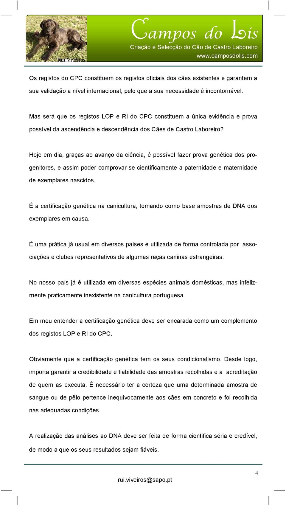 Hoje em dia, graças ao avanço da ciência, é possível fazer prova genética dos progenitores, e assim poder comprovar-se cientificamente a paternidade e maternidade de exemplares nascidos.