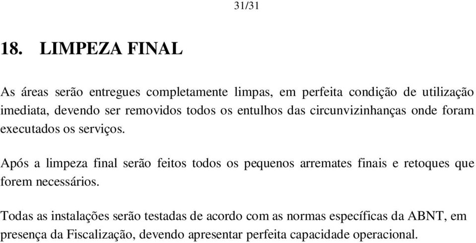 removidos todos os entulhos das circunvizinhanças onde foram executados os serviços.