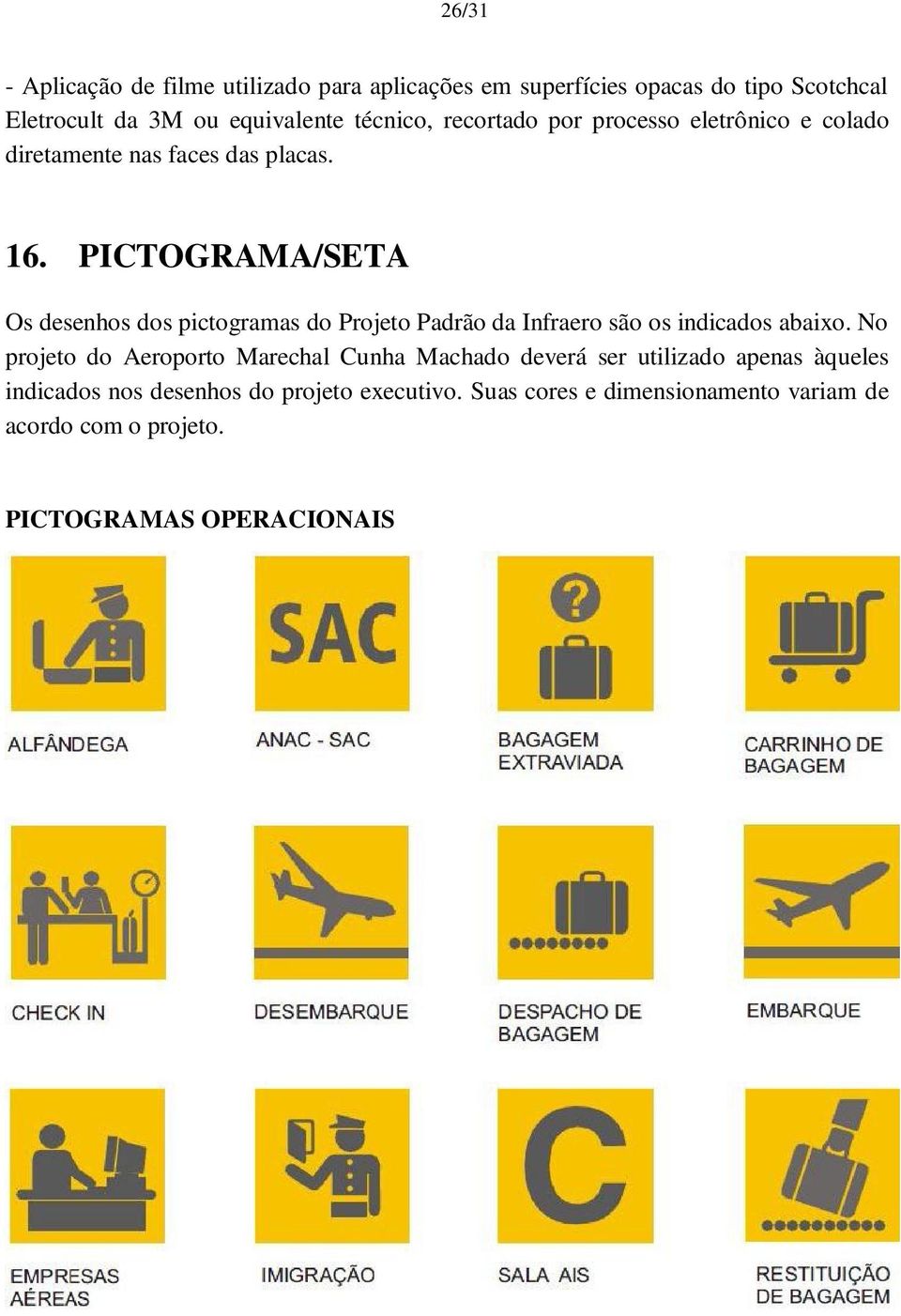 PICTOGRAMA/SETA Os desenhos dos pictogramas do Projeto Padrão da Infraero são os indicados abaixo.