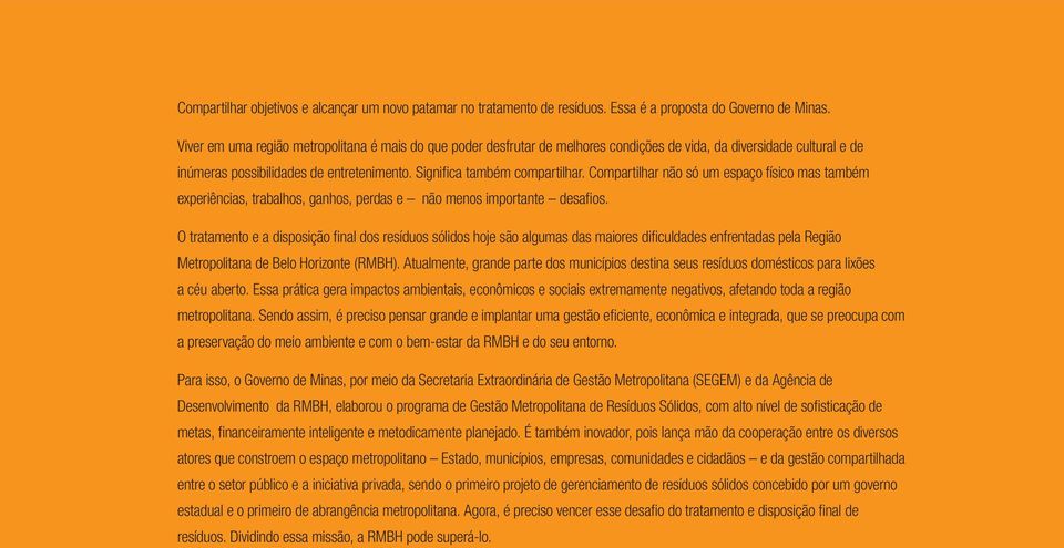 Compartilhar não só um espaço físico mas também experiências, trabalhos, ganhos, perdas e não menos importante desafios.