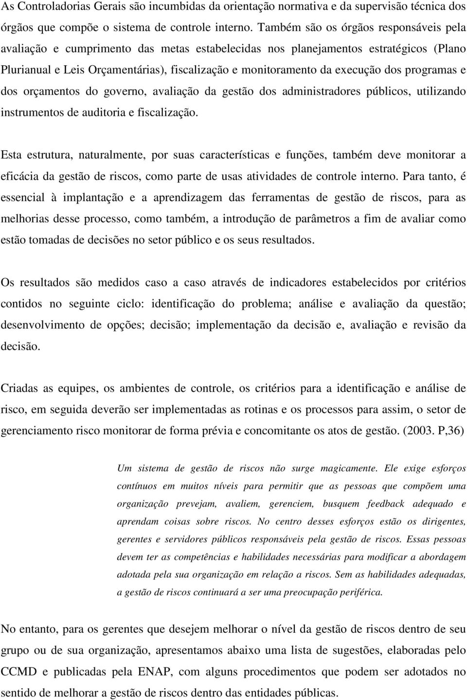 dos programas e dos orçamentos do governo, avaliação da gestão dos administradores públicos, utilizando instrumentos de auditoria e fiscalização.