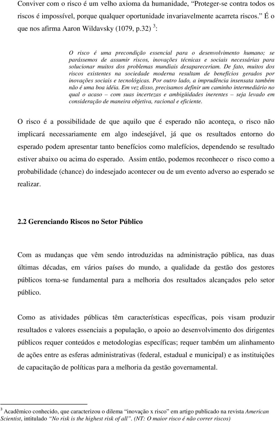 32) 3 : O risco é uma precondição essencial para o desenvolvimento humano; se parássemos de assumir riscos, inovações técnicas e sociais necessárias para solucionar muitos dos problemas mundiais