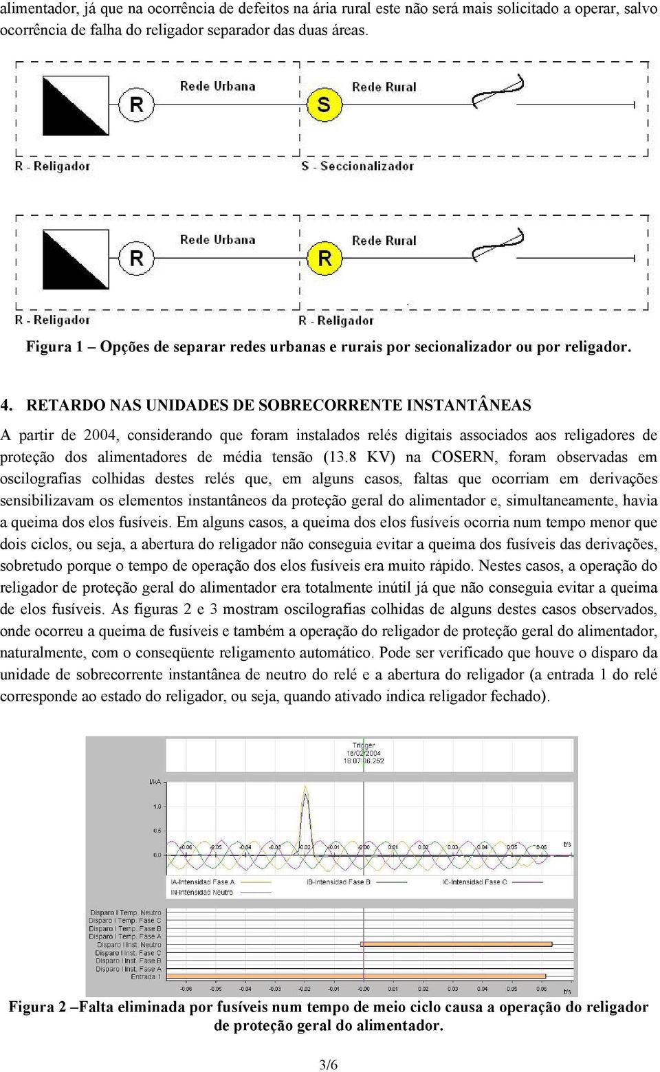 RETARDO NAS UNIDADES DE SOBRECORRENTE INSTANTÂNEAS A partir de 2004, considerando que foram instalados relés digitais associados aos religadores de proteção dos alimentadores de média tensão (13.