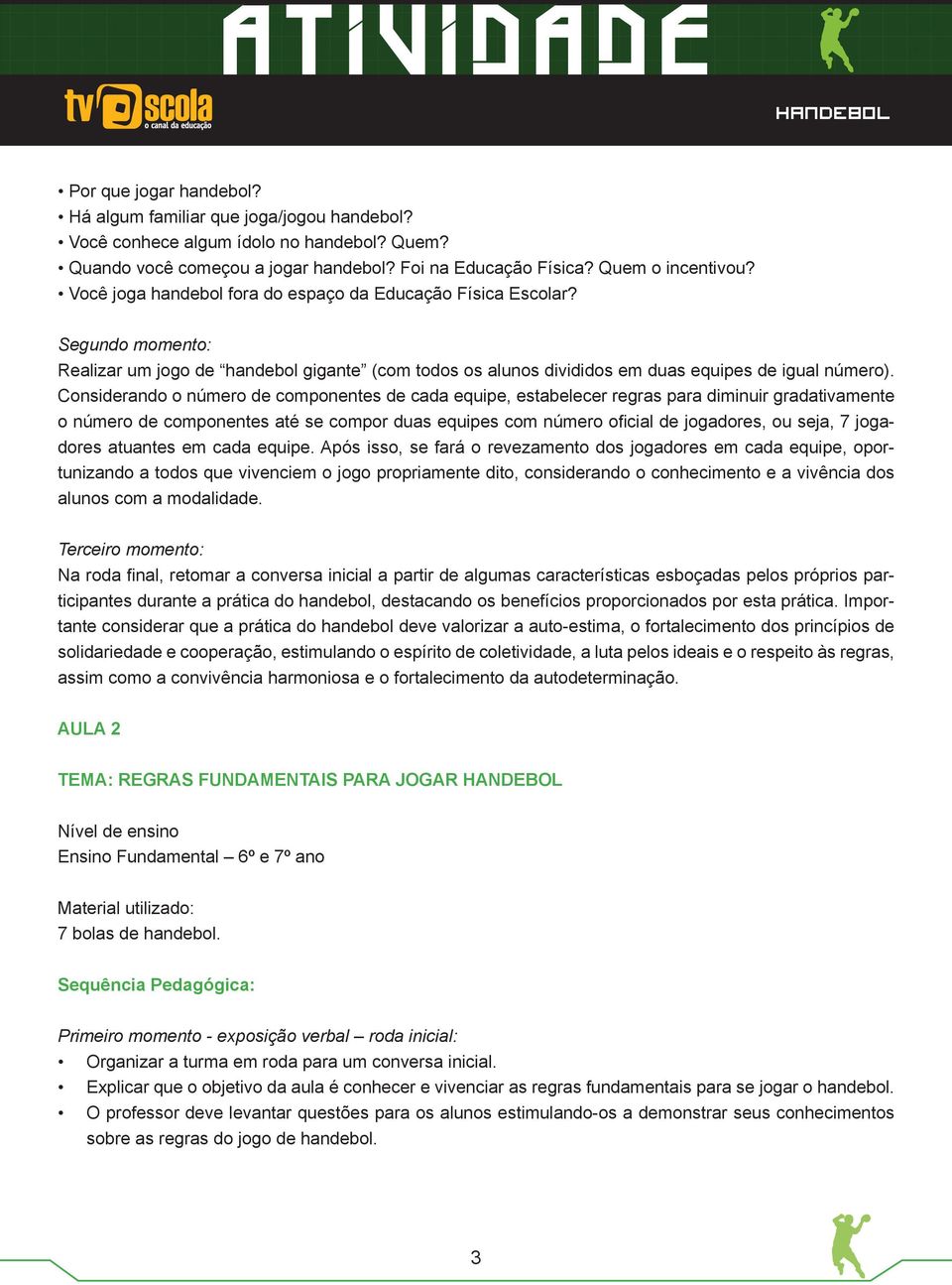 Considerando o número de componentes de cada equipe, estabelecer regras para diminuir gradativamente o número de componentes até se compor duas equipes com número oficial de jogadores, ou seja, 7