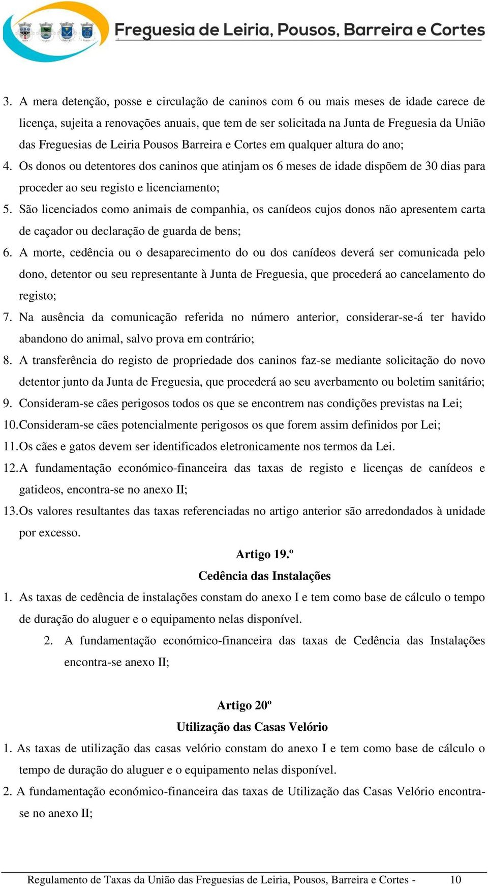 São licenciados como animais de companhia, os canídeos cujos donos não apresentem carta de caçador ou declaração de guarda de bens; 6.