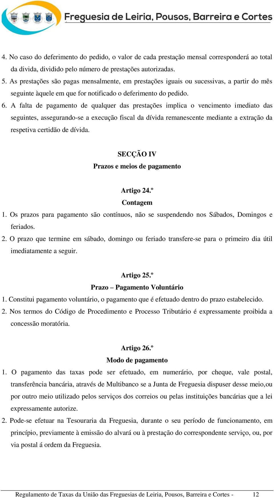 A falta de pagamento de qualquer das prestações implica o vencimento imediato das seguintes, assegurando-se a execução fiscal da dívida remanescente mediante a extração da respetiva certidão de