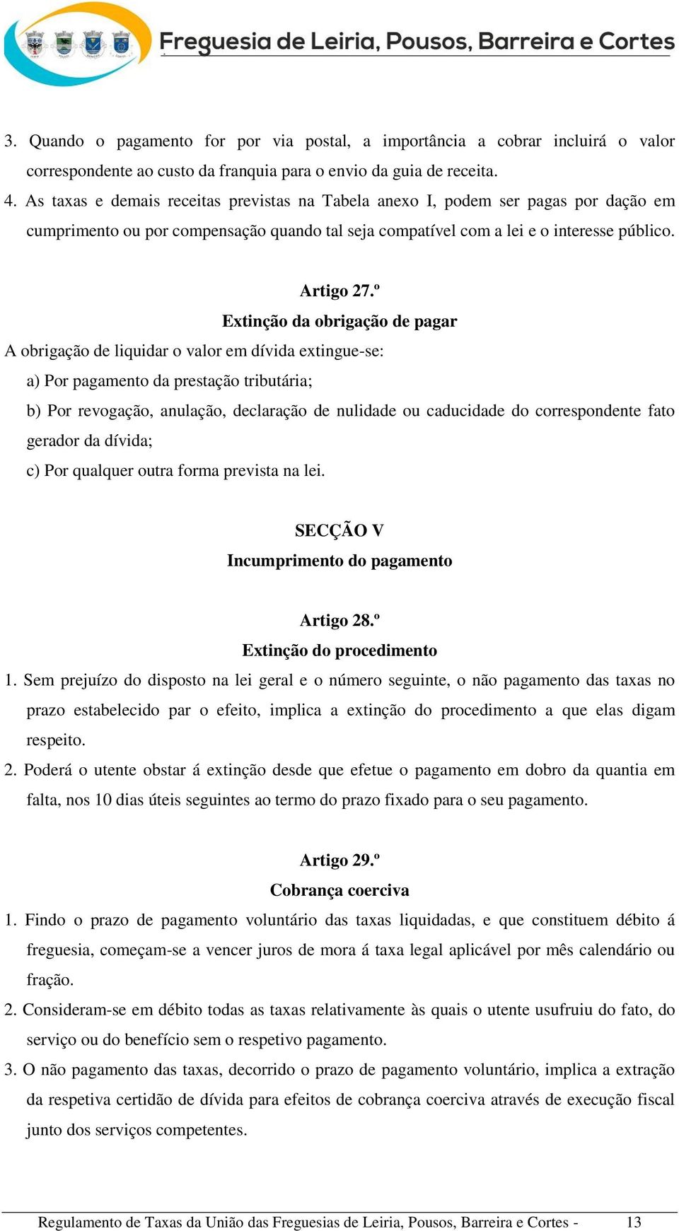 º Extinção da obrigação de pagar A obrigação de liquidar o valor em dívida extingue-se: a) Por pagamento da prestação tributária; b) Por revogação, anulação, declaração de nulidade ou caducidade do