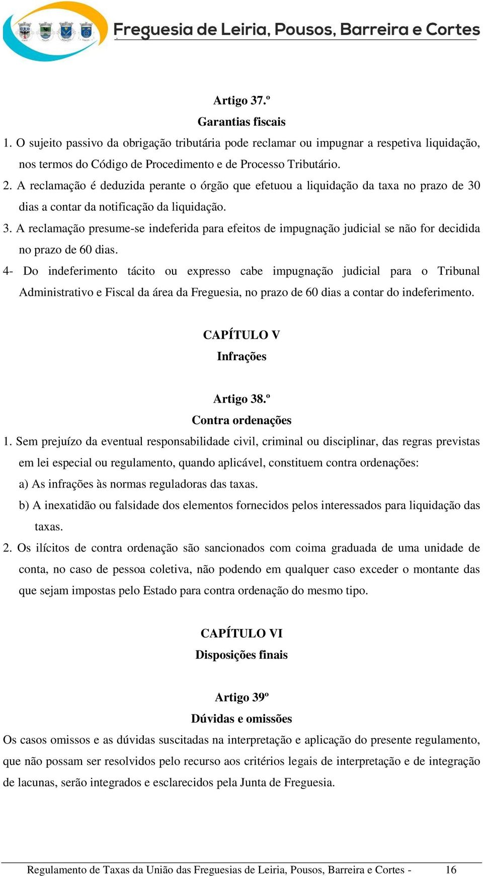 4- Do indeferimento tácito ou expresso cabe impugnação judicial para o Tribunal Administrativo e Fiscal da área da Freguesia, no prazo de 60 dias a contar do indeferimento.