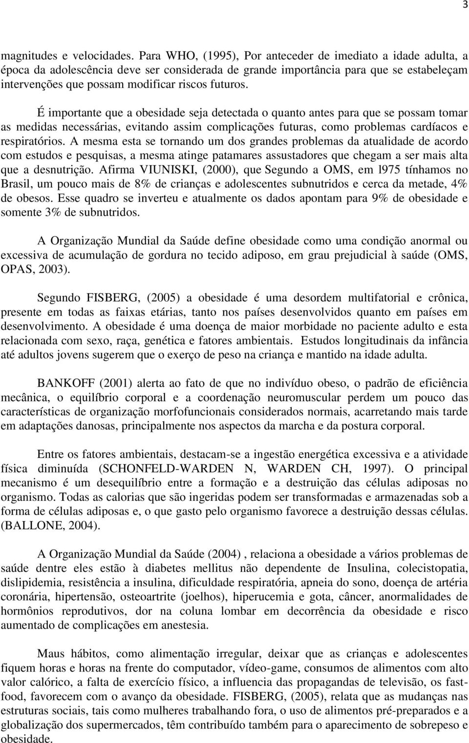 É importante que a obesidade seja detectada o quanto antes para que se possam tomar as medidas necessárias, evitando assim complicações futuras, como problemas cardíacos e respiratórios.