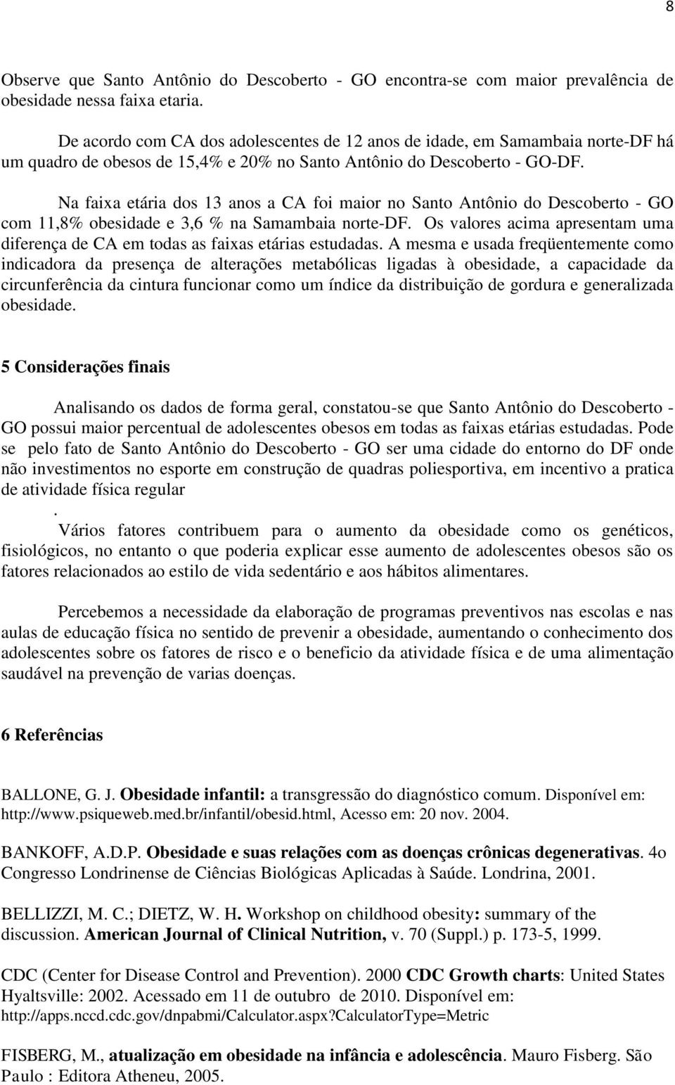 Na faixa etária dos 13 anos a CA foi maior no Santo Antônio do Descoberto - GO com 11,8% obesidade e 3,6 % na Samambaia norte-df.