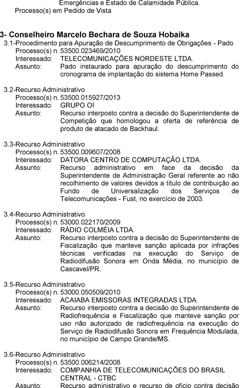2- Recurso Administrativo Processo(s) n. 53500.015927/2013 Interessado: GRUPO OI Competição que homologou a oferta de referência de produto de atacado de Backhaul. 3.