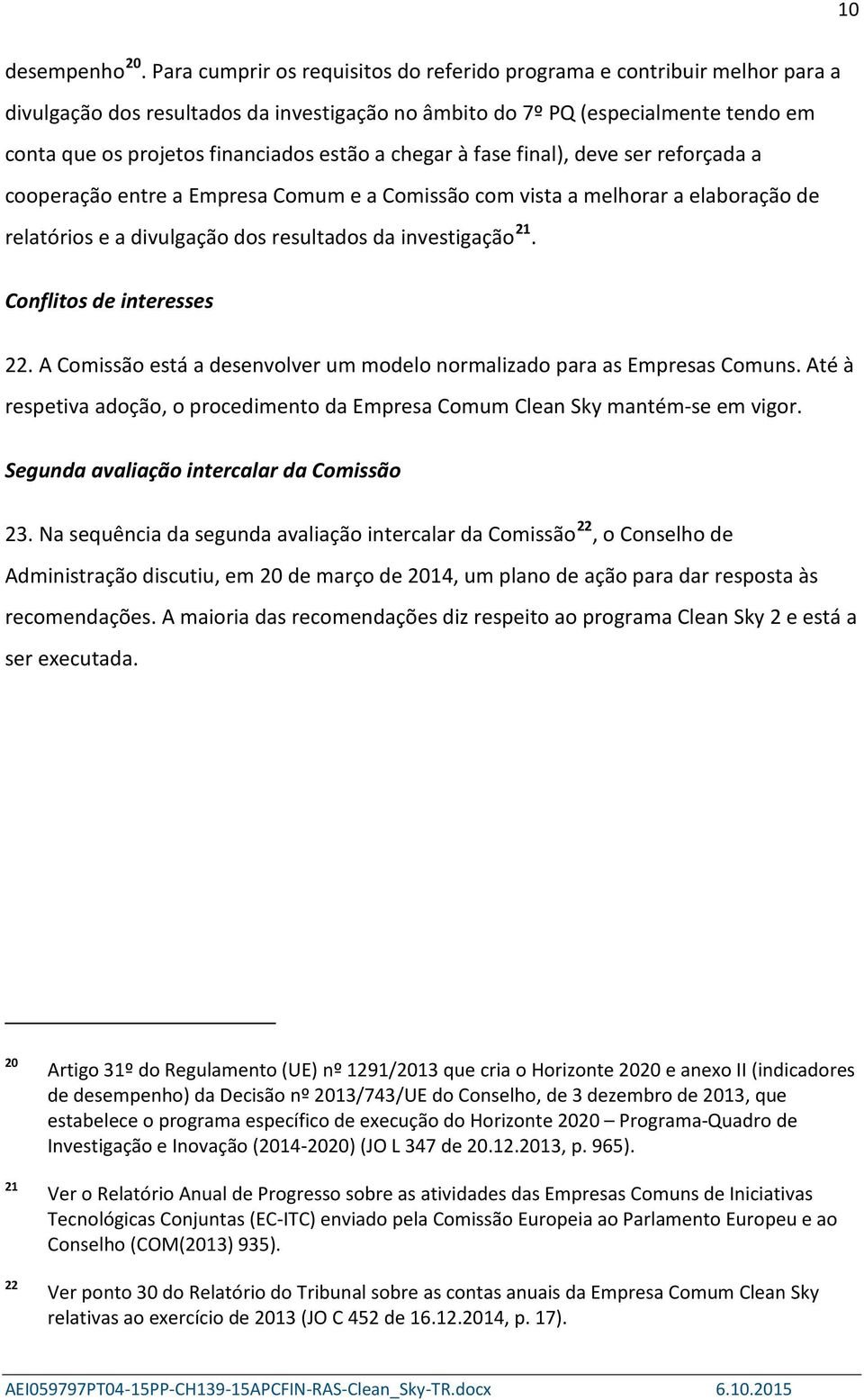 a chegar à fase final), deve ser reforçada a cooperação entre a Empresa Comum e a Comissão com vista a melhorar a elaboração de relatórios e a divulgação dos resultados da investigação 21.