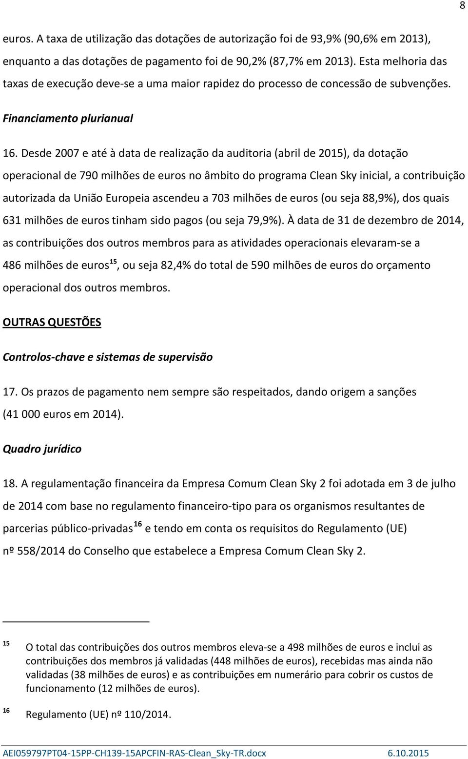 Desde 2007 e até à data de realização da auditoria (abril de 2015), da dotação operacional de 790 milhões de euros no âmbito do programa Clean Sky inicial, a contribuição autorizada da União Europeia