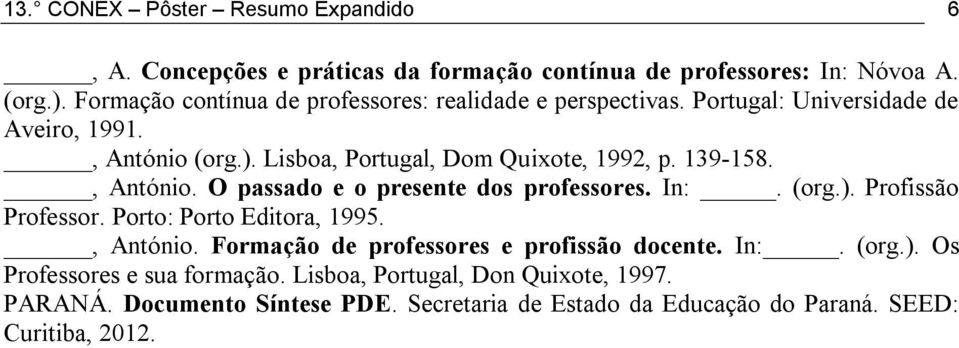 139-158., António. O passado e o presente dos professores. In:. (org.). Profissão Professor. Porto: Porto Editora, 1995., António. Formação de professores e profissão docente.