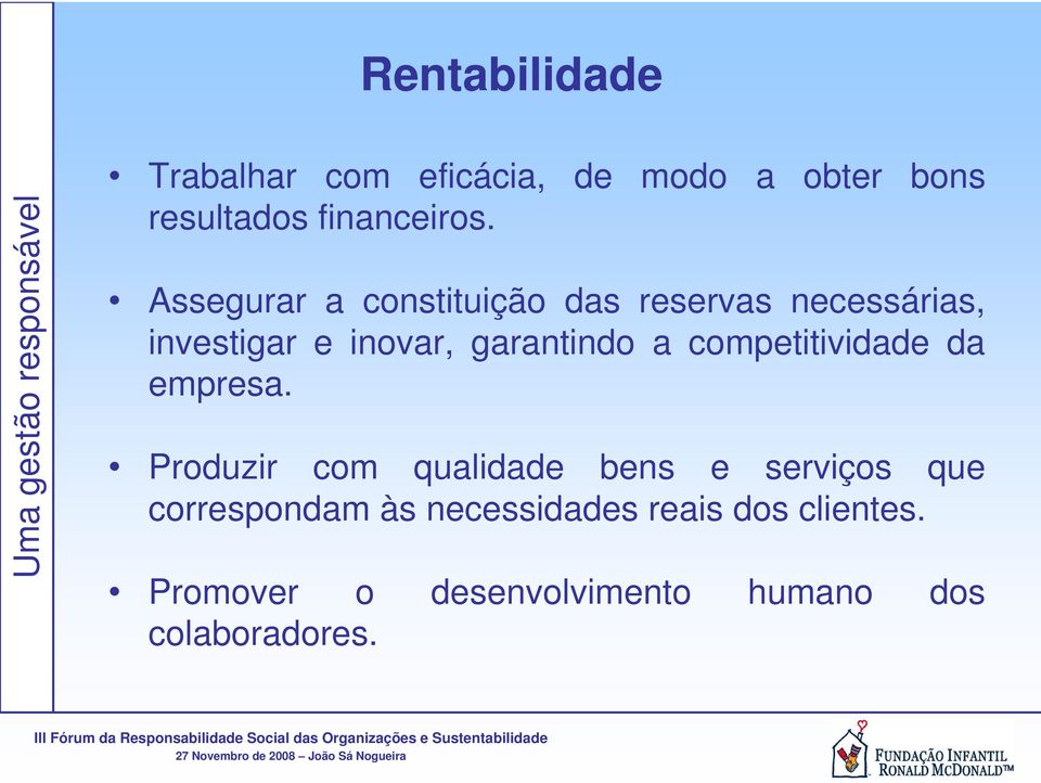 Assegurar a constituição das reservas necessárias, investigar e inovar, garantindo a