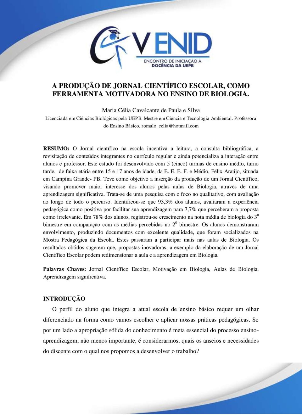 com RESUMO: O Jornal científico na escola incentiva a leitura, a consulta bibliográfica, a revisitação de conteúdos integrantes no currículo regular e ainda potencializa a interação entre alunos e