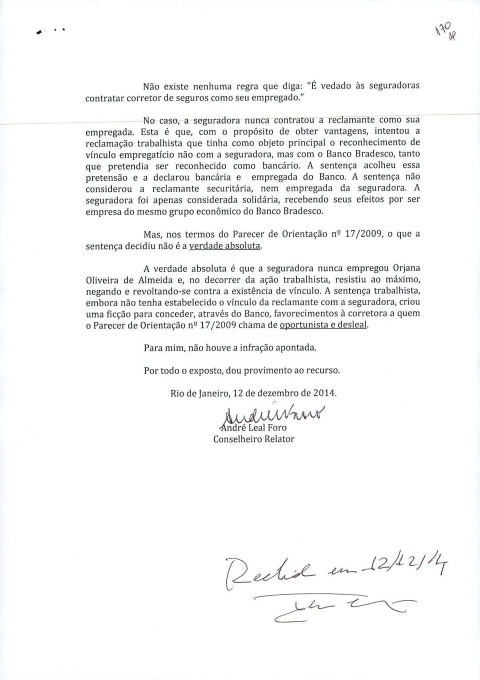 Bradesco, tanto que pretendia ser reconhecido como bancário. A sentença acolheu essa pretensão e a declarou bancária e empregada do Banco.