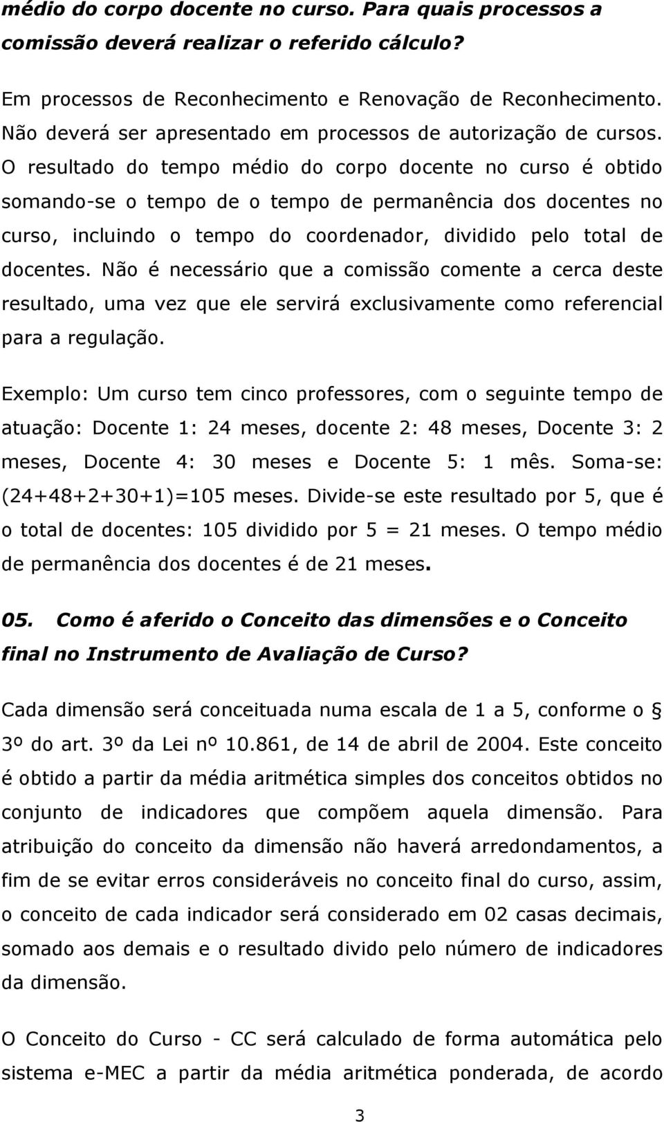 O resultado do tempo médio do corpo docente no curso é obtido somando-se o tempo de o tempo de permanência dos docentes no curso, incluindo o tempo do coordenador, dividido pelo total de docentes.