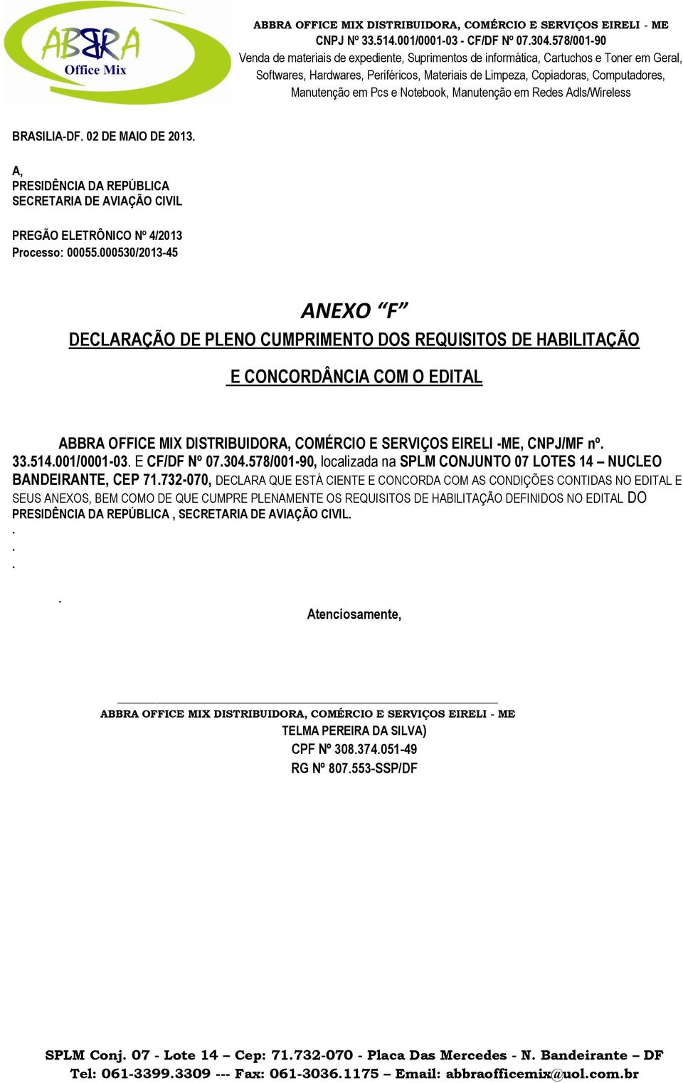 CONJUNTO 07 LOTES 14 NUCLEO BANDEIRANTE, CEP 71732-070, DECLARA QUE ESTÁ CIENTE E CONCORDA COM AS CONDIÇÕES CONTIDAS NO