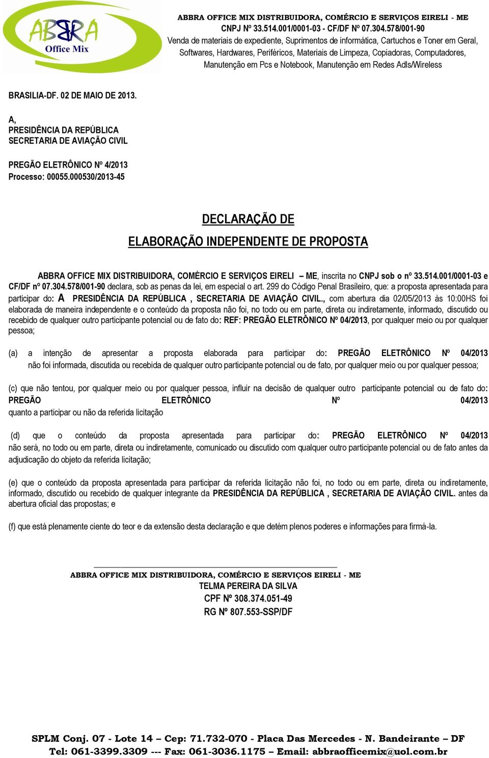 conteúdo da proposta não foi, no todo ou em parte, direta ou indiretamente, informado, discutido ou recebido de qualquer outro participante potencial ou de fato do: REF: PREGÃO ELETRÔNICO Nº 04/2013,