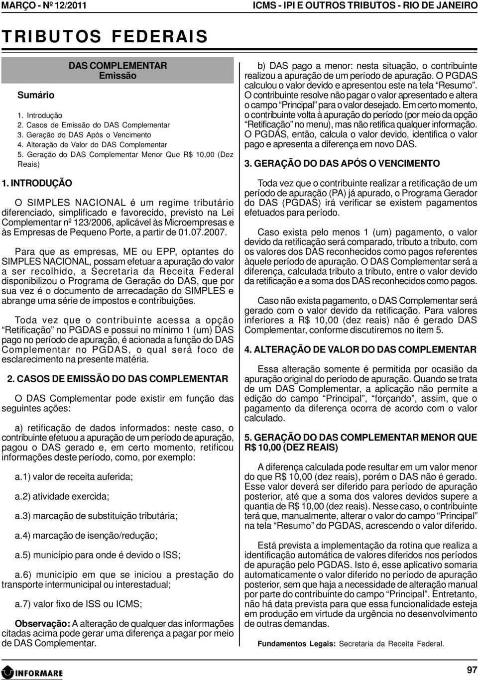 INTRODUÇÃO O SIMPLES NACIONAL é um regime tributário diferenciado, simplificado e favorecido, previsto na Lei Complementar nº 123/2006, aplicável às Microempresas e às Empresas de Pequeno Porte, a