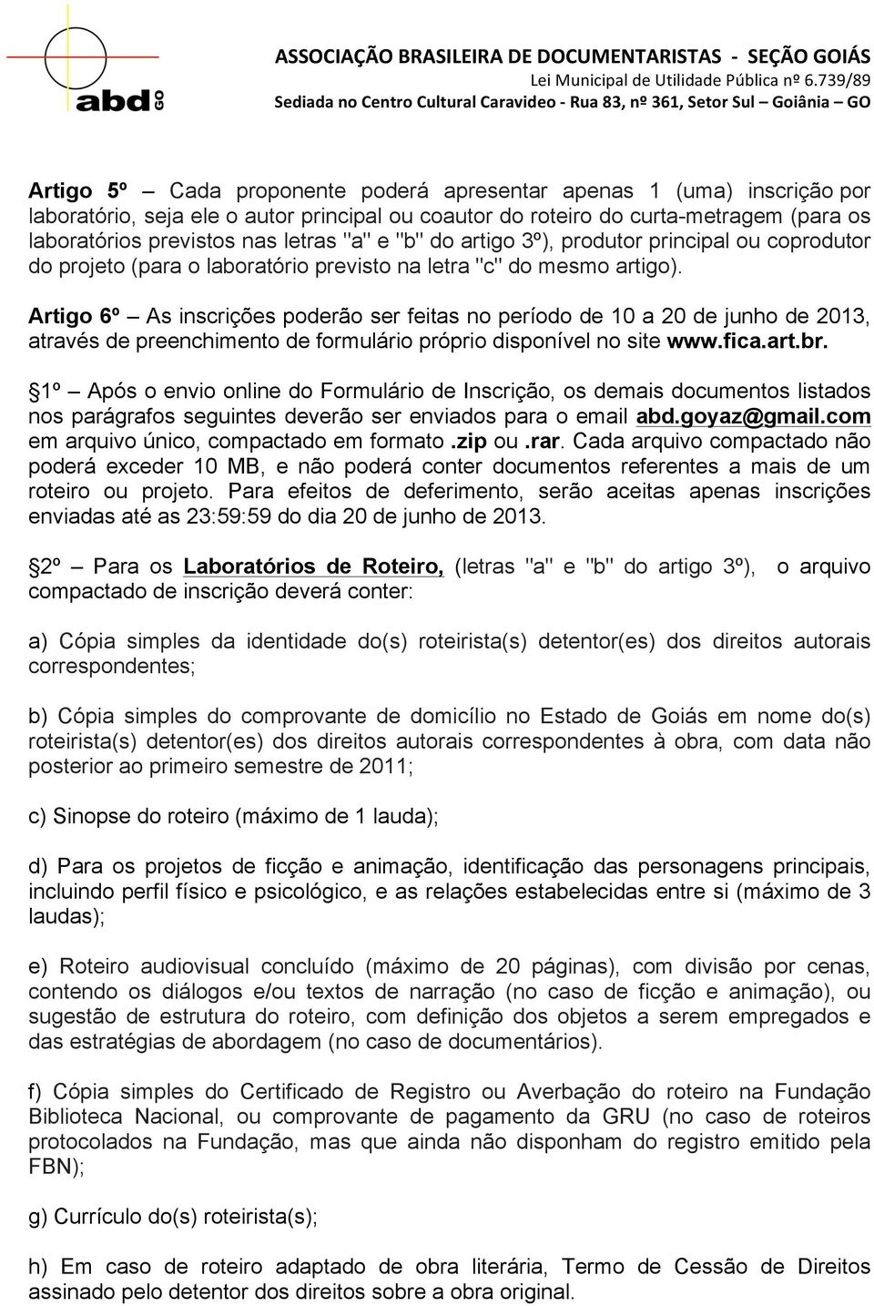 Artigo 6º As inscrições poderão ser feitas no período de 10 a 20 de junho de 2013, através de preenchimento de formulário próprio disponível no site www.fica.art.br.