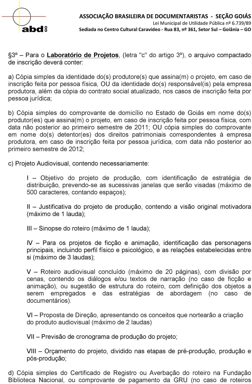 Cópia simples do comprovante de domicílio no Estado de Goiás em nome do(s) produtor(es) que assina(m) o projeto, em caso de inscrição feita por pessoa física, com data não posterior ao primeiro
