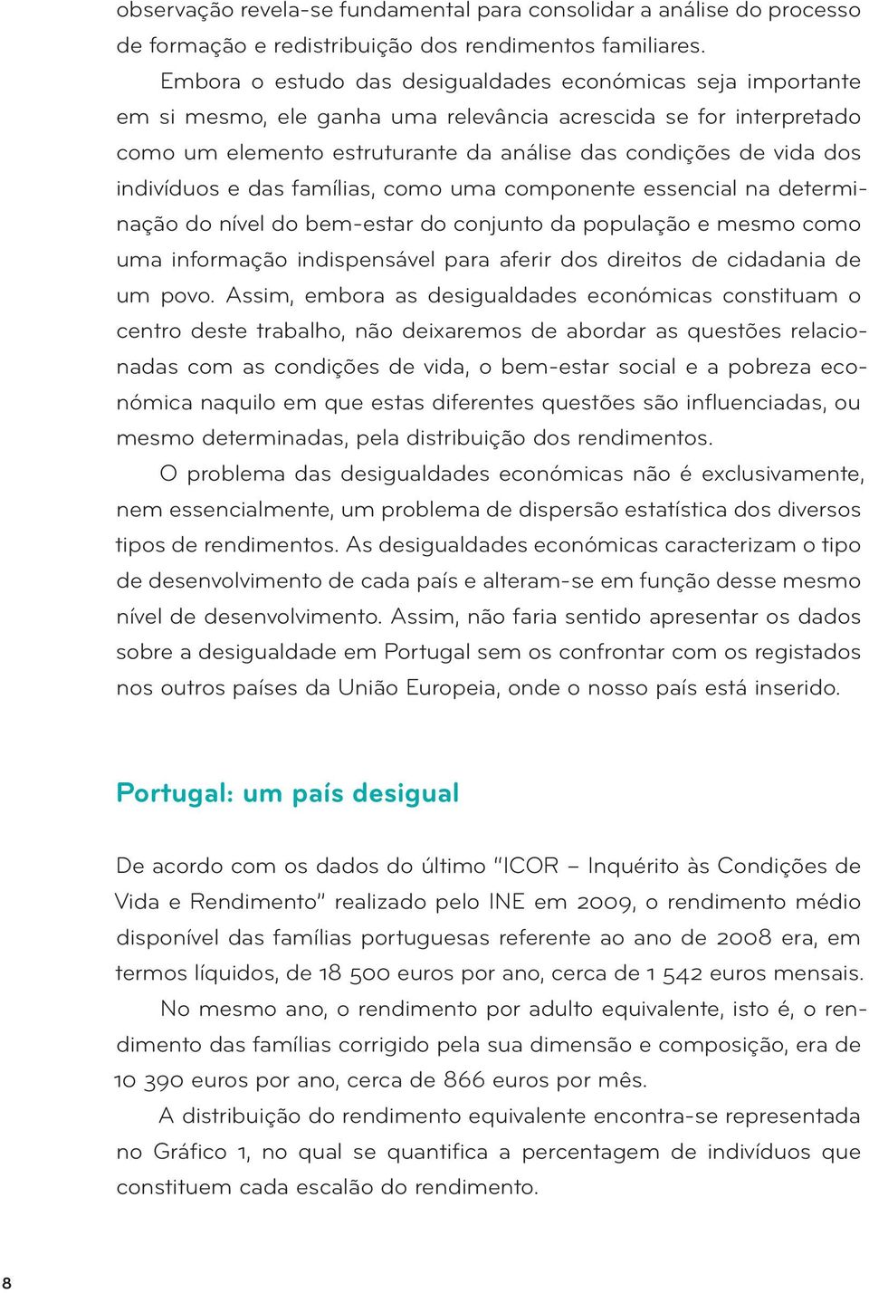 indivíduos e das famílias, como uma componente essencial na determinação do nível do bem -estar do conjunto da população e mesmo como uma informação indispensável para aferir dos direitos de