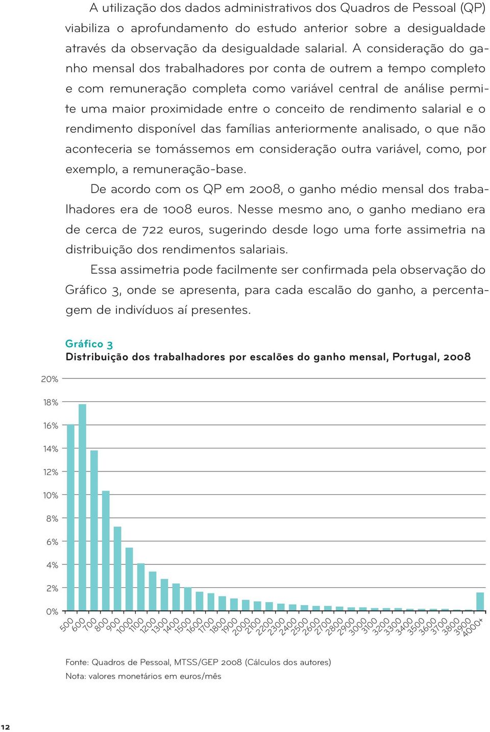 rendimento salarial e o rendimento disponível das famílias anteriormente analisado, o que não aconteceria se tomássemos em consideração outra variável, como, por exemplo, a remuneração -base.