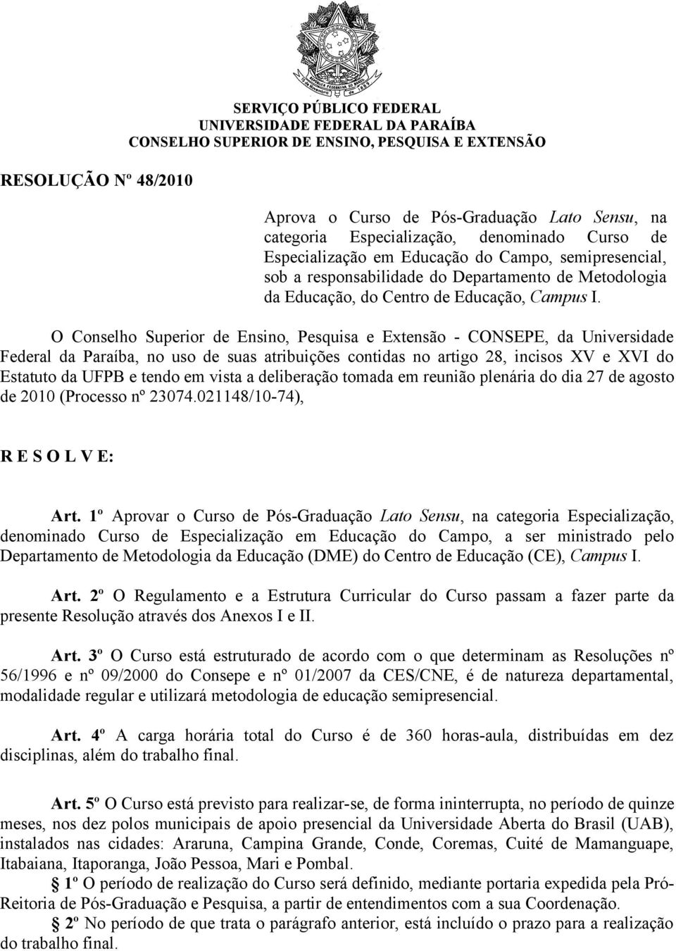 O Conselho Superior de Ensino, Pesquisa e Extensão - CONSEPE, da Universidade Federal da Paraíba, no uso de suas atribuições contidas no artigo 28, incisos XV e XVI do Estatuto da UFPB e tendo em