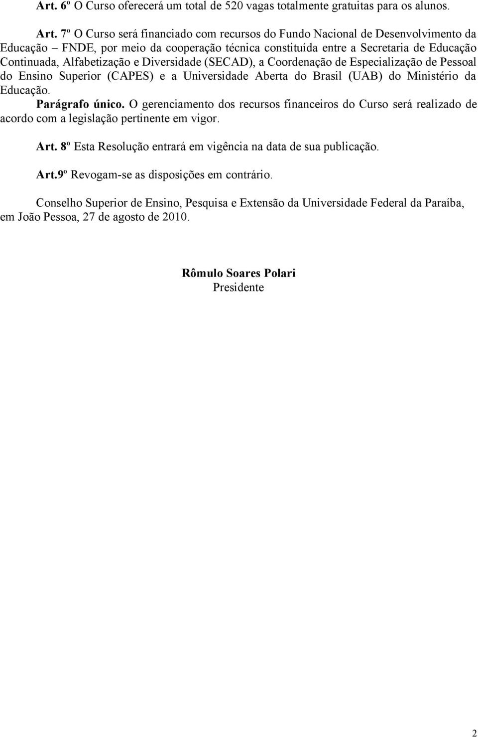 Diversidade (SECAD), a Coordenação de Especialização de Pessoal do Ensino Superior (CAPES) e a Universidade Aberta do Brasil (UAB) do Ministério da Educação. Parágrafo único.