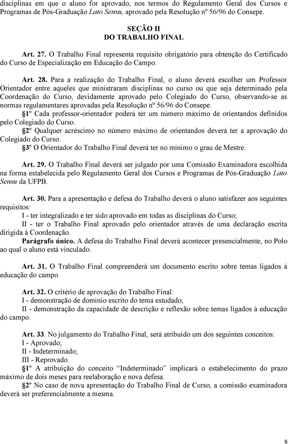 Para a realização do Trabalho Final, o aluno deverá escolher um Professor Orientador entre aqueles que ministraram disciplinas no curso ou que seja determinado pela Coordenação do Curso, devidamente