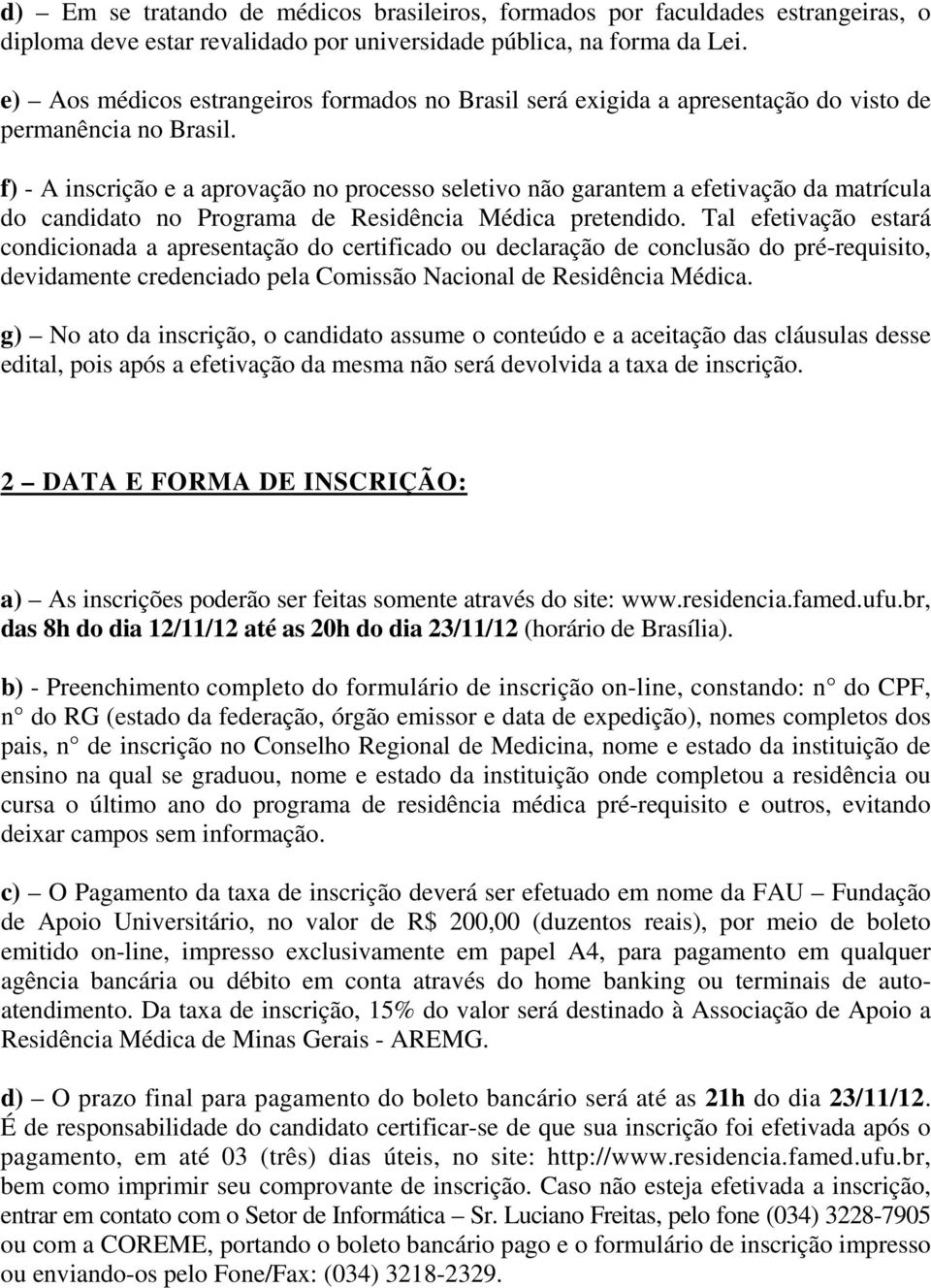 f) - A inscrição e a aprovação no processo seletivo não garantem a efetivação da matrícula do candidato no Programa de Residência Médica pretendido.